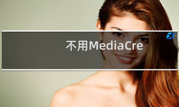 不用MediaCreationTool怎么下载 Windows 10系统