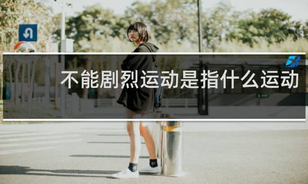 不能剧烈运动是指什么运动