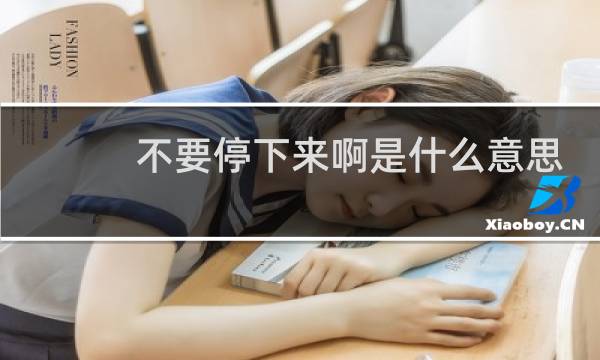 不要停下来啊是什么意思，是哪里的台词什么梗