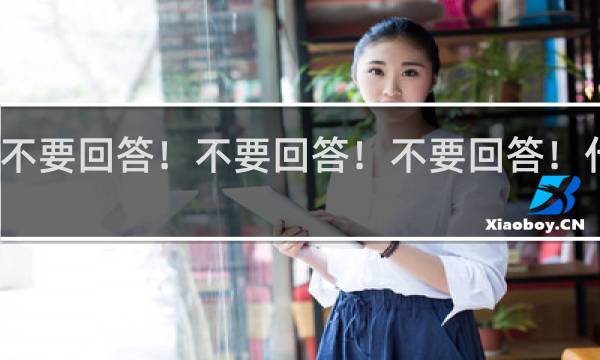 不要回答！不要回答！不要回答！什么梗