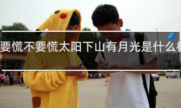 不要慌不要慌太阳下山有月光是什么梗什么梗