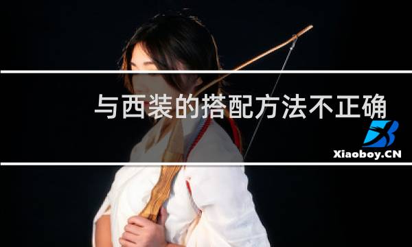 与西装的搭配方法不正确的是