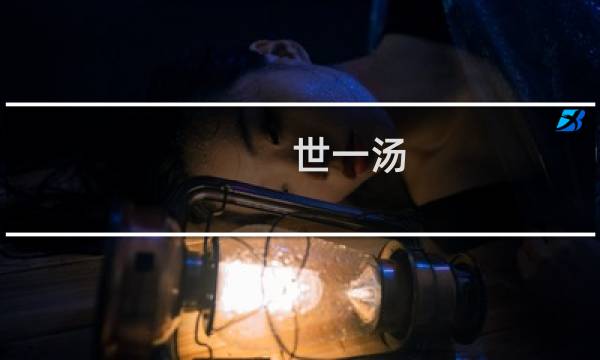世一汤 为什么叫朱开世一汤什么梗