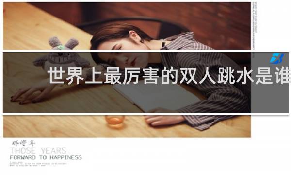 世界上最厉害的双人跳水是谁