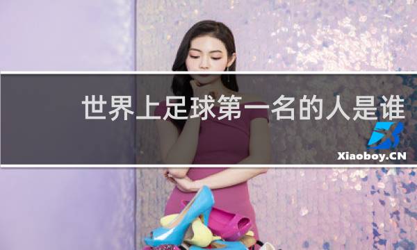 世界上足球第一名的人是谁