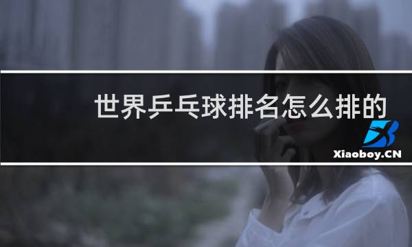 世界乒乓球排名怎么排的