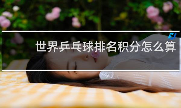 世界乒乓球排名积分怎么算