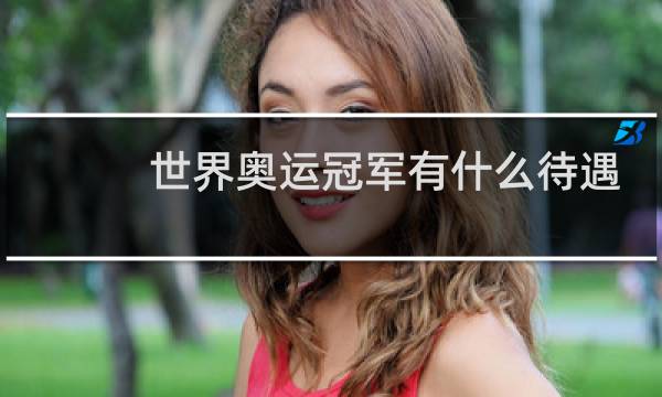 世界奥运冠军有什么待遇