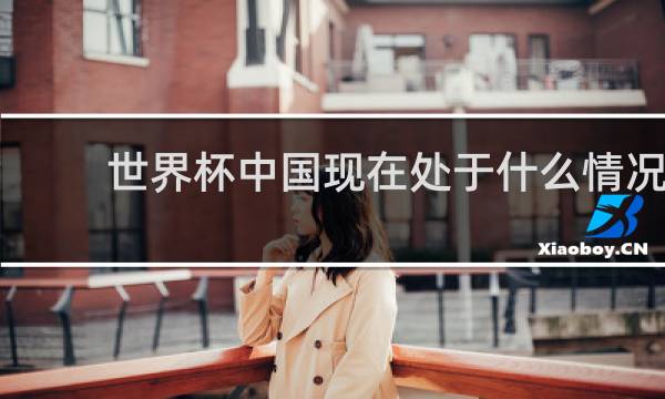 世界杯中国现在处于什么情况