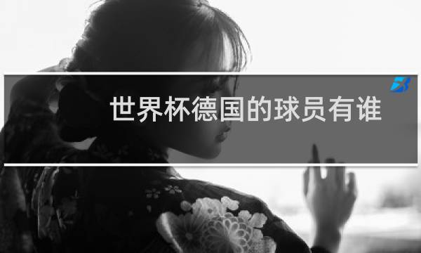 世界杯德国的球员有谁