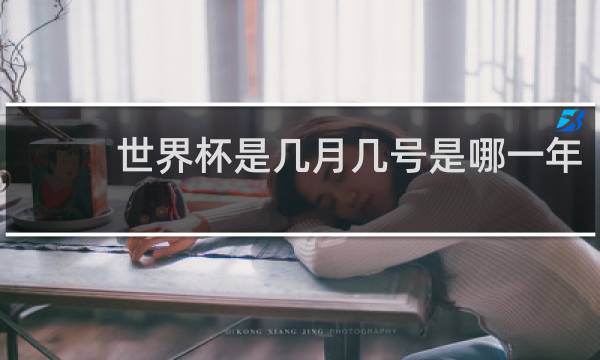 世界杯是几月几号是哪一年