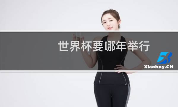世界杯要哪年举行