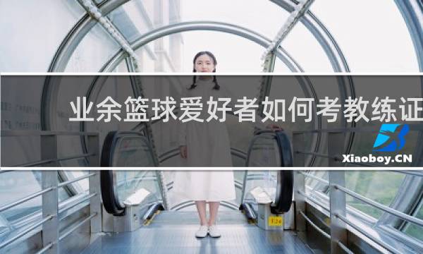 业余篮球爱好者如何考教练证