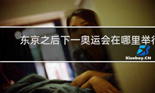 东京之后下一奥运会在哪里举行