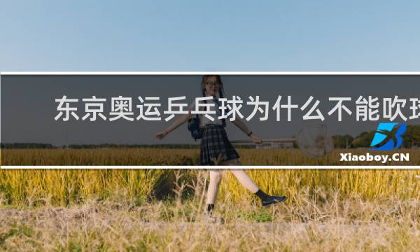 东京奥运乒乓球为什么不能吹球
