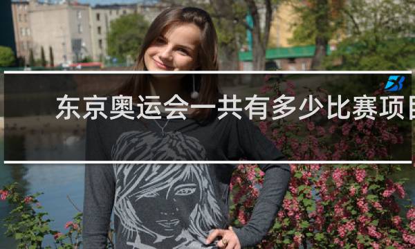 东京奥运会一共有多少比赛项目