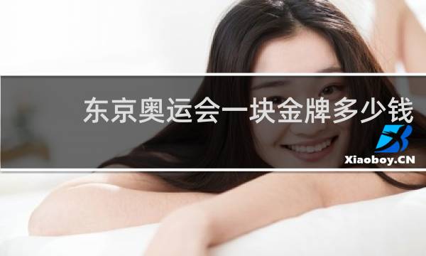 东京奥运会一块金牌多少钱