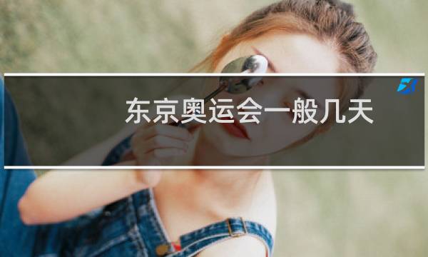 东京奥运会一般几天