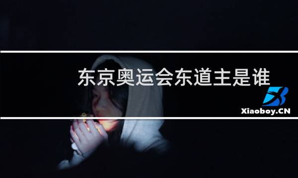 东京奥运会东道主是谁