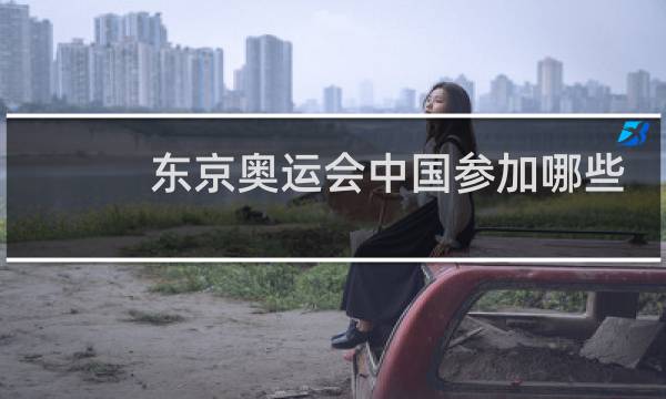 东京奥运会中国参加哪些