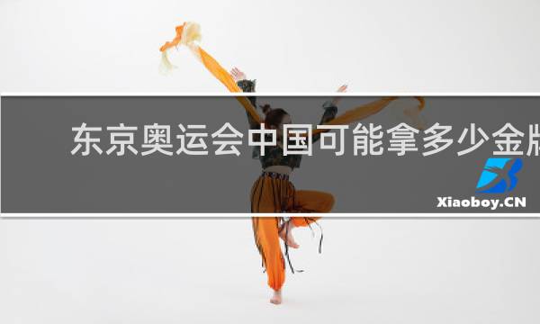 东京奥运会中国可能拿多少金牌