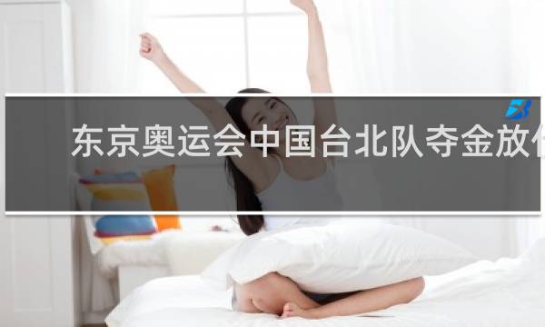 东京奥运会中国台北队夺金放什么歌