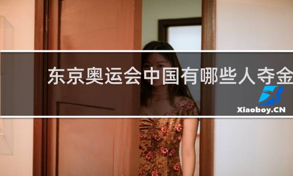 东京奥运会中国有哪些人夺金