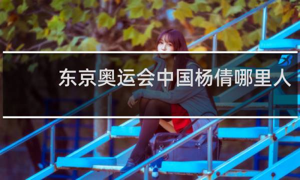 东京奥运会中国杨倩哪里人