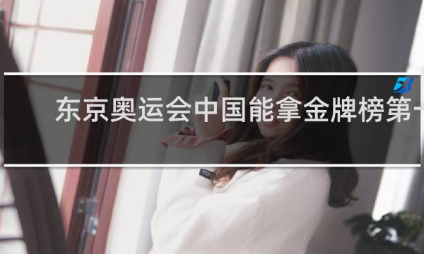 东京奥运会中国能拿金牌榜第一吗