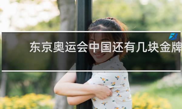 东京奥运会中国还有几块金牌