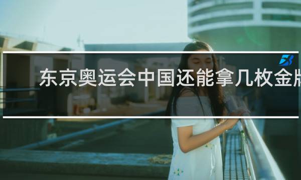 东京奥运会中国还能拿几枚金牌