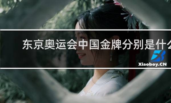 东京奥运会中国金牌分别是什么项目