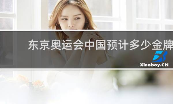 东京奥运会中国预计多少金牌