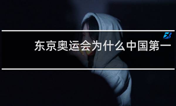 东京奥运会为什么中国第一