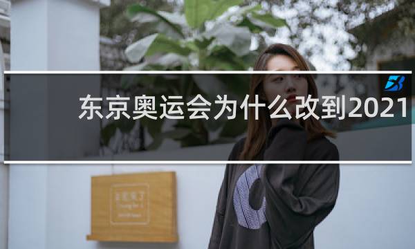 东京奥运会为什么改到2021年