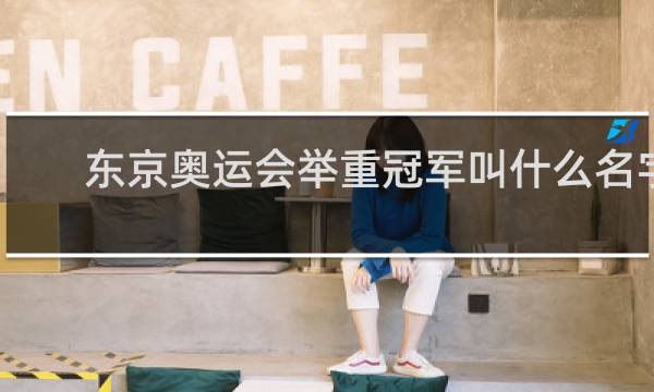 东京奥运会举重冠军叫什么名字