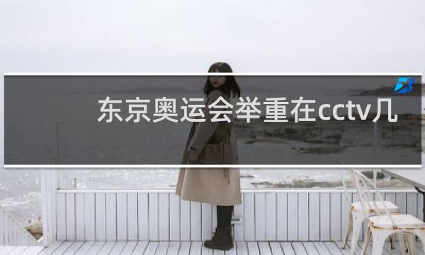 东京奥运会举重在cctv几