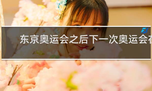 东京奥运会之后下一次奥运会在哪里举行的