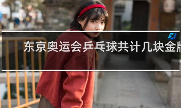 东京奥运会乒乓球共计几块金牌