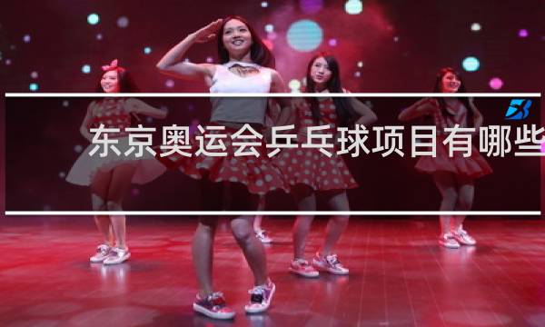 东京奥运会乒乓球项目有哪些