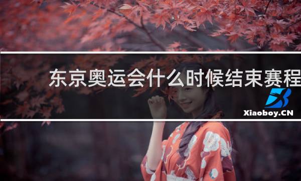 东京奥运会什么时候结束赛程