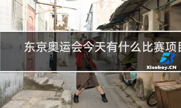 东京奥运会今天有什么比赛项目