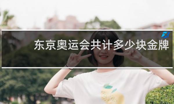 东京奥运会共计多少块金牌?