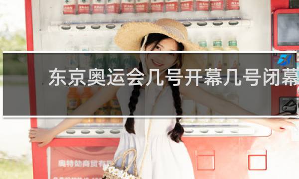 东京奥运会几号开幕几号闭幕