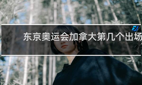 东京奥运会加拿大第几个出场