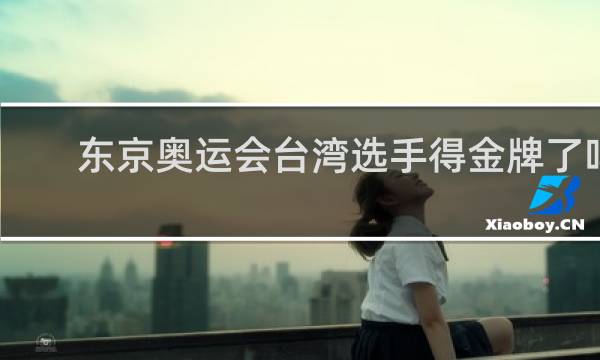 东京奥运会台湾选手得金牌了吗