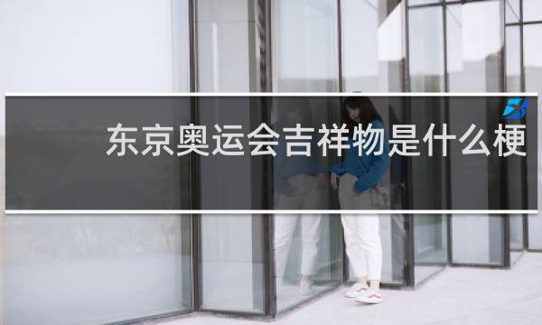 东京奥运会吉祥物是什么梗