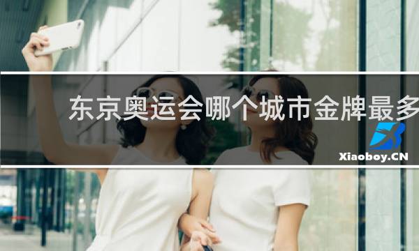 东京奥运会哪个城市金牌最多