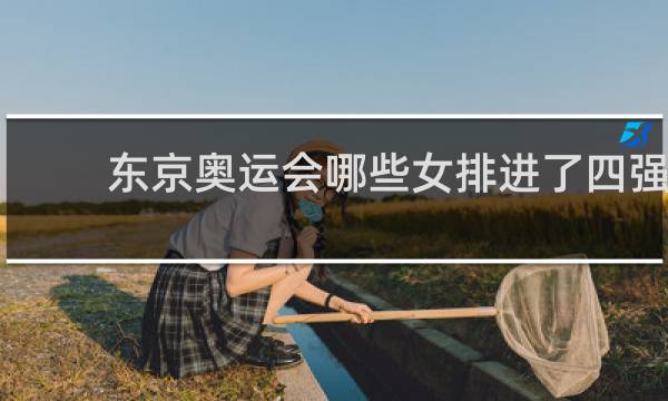 东京奥运会哪些女排进了四强