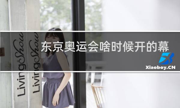东京奥运会啥时候开的幕
